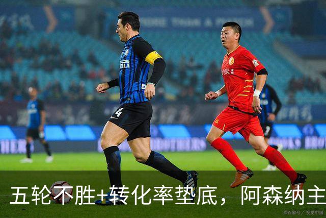 五轮不胜+转化率垫底，阿森纳主帅被逼到德比生死线