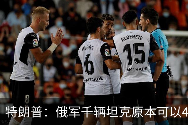 特朗普：俄军千辆坦克原本可以4个小时拿下基辅，可惜下了场暴雨