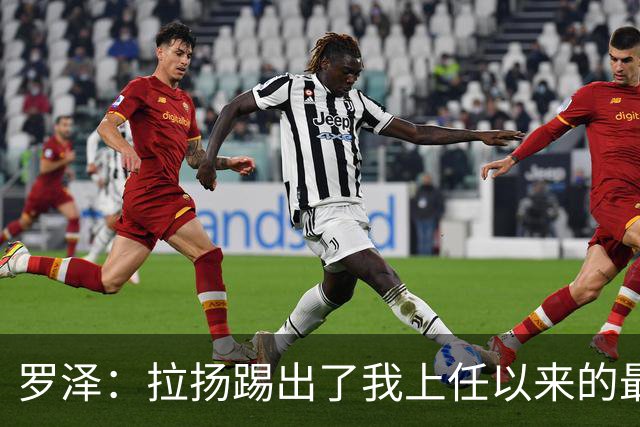 罗泽：拉扬踢出了我上任以来的最佳表现，要继续保持这种状态