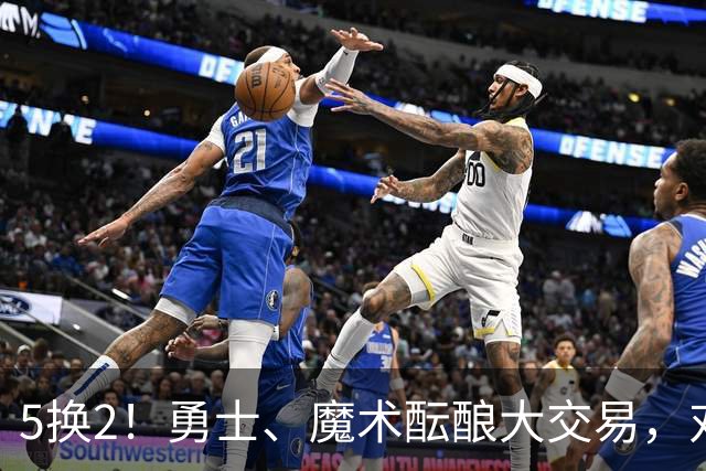 5换2！勇士、魔术酝酿大交易，对库里是好事，对11号秀可不是好事
