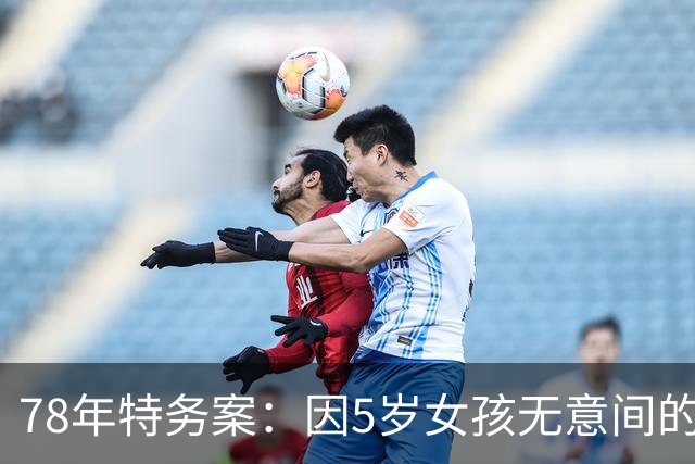 78年特务案：因5岁女孩无意间的1句话，揪出了潜伏浙江29年的特务